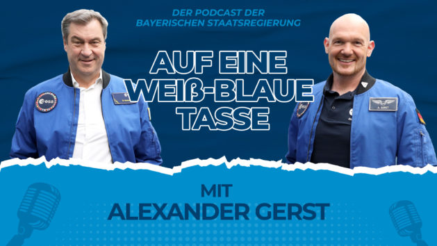 "Auf eine weiß-blaue Tasse" - der offizielle Audio-Podcast der Bayerischen Staatsregierung: Zwölfte Folge mit Ministerpräsident Dr. Markus Söder sowie Alexander Gerst.